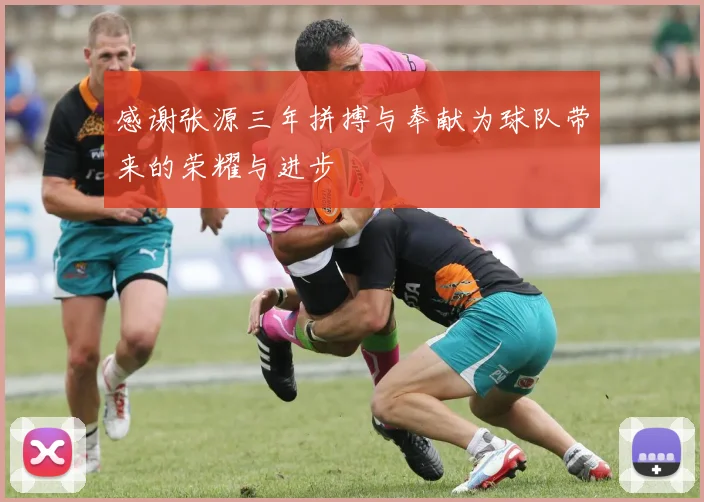 感谢张源三年拼搏与奉献为球队带来的荣耀与进步