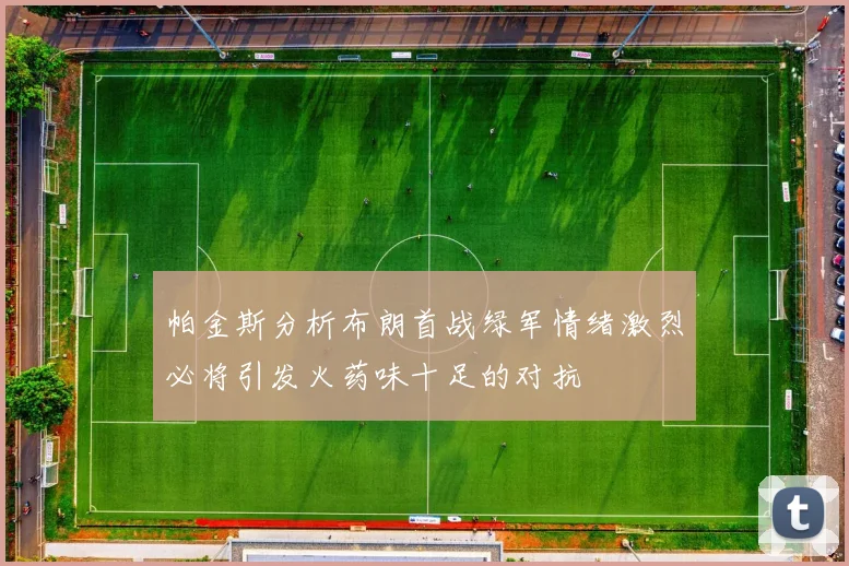 帕金斯分析布朗首战绿军情绪激烈必将引发火药味十足的对抗