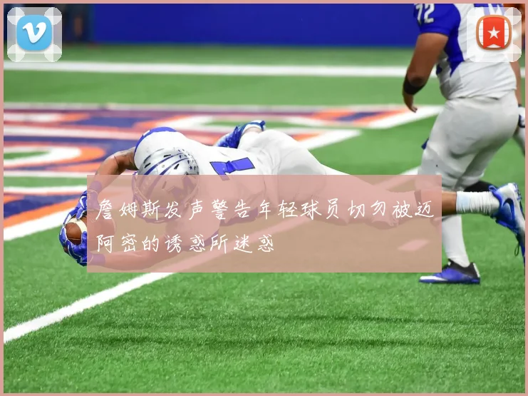 詹姆斯发声警告年轻球员切勿被迈阿密的诱惑所迷惑